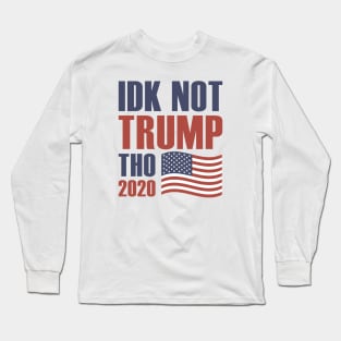 Idk Not Trump Tho 2020 Long Sleeve T-Shirt